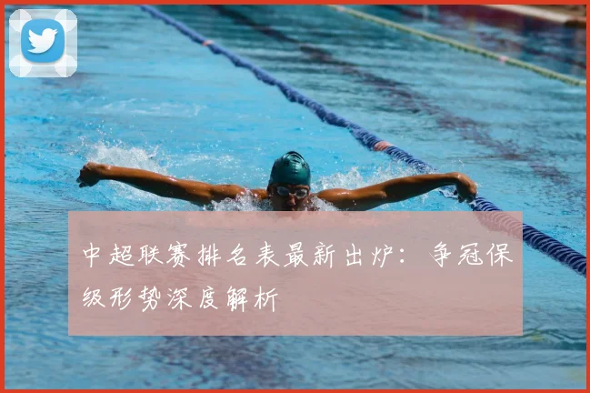 中超联赛排名表最新出炉：争冠保级形势深度解析